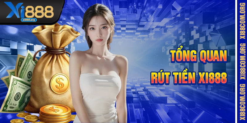 Tổng Quan Rút Tiền Xi888