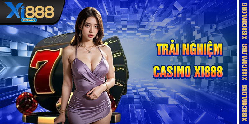 Casino Xi888 – Trải Nghiệm Sòng Bạc Chân Thực