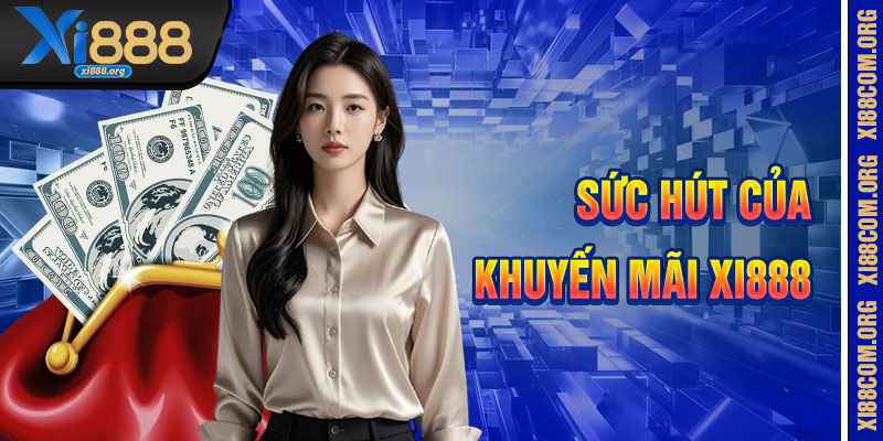 Sức Hút Từ Khuyến Mãi Xi888