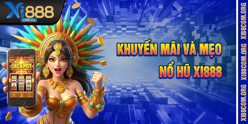 Khuyến Mãi Và Mẹo Quay Nổ Hũ Xi888