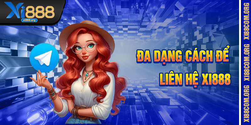 Các Kênh Liên Hệ Xi888 Đa Dạng